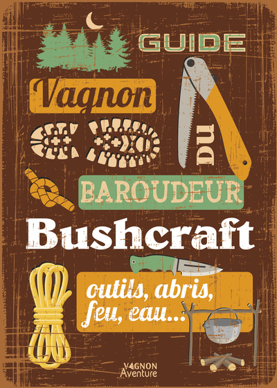 GUIDE DU BAROUDEUR - BUSHCRAFT - OUTILS, ABRIS, FEU, EAU...