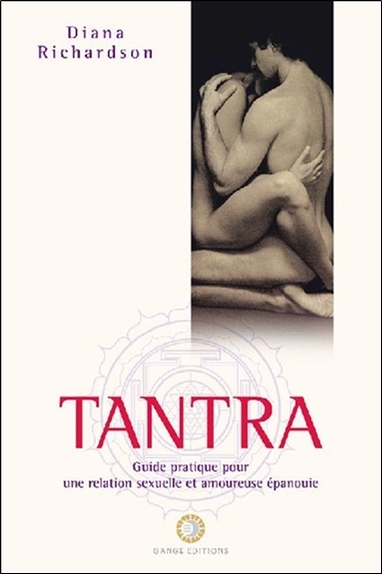 TANTRA - GUIDE PRATIQUE POUR UNE RELATION SEXUELLE ET AMOUREUSE EPANOUIE