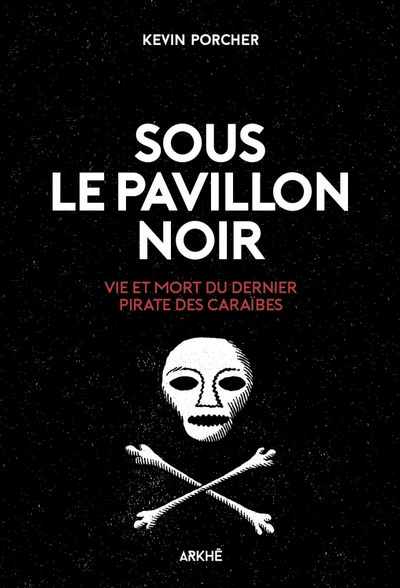 SOUS LE PAVILLON NOIR, VIE ET MORT DU DERNIER PIRATE DES CAR
