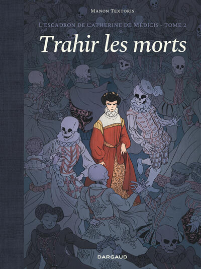 L´ESCADRON DE CATHERINE DE MEDICIS - TOME 2 - TRAHIR LES MORTS