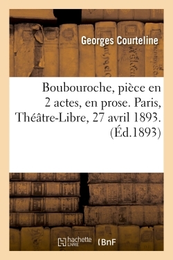 BOUBOUROCHE, PIECE EN 2 ACTES, EN PROSE. PARIS, THEATRE-LIBRE, 27 AVRIL 189