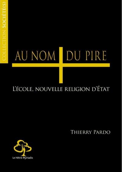 AU NOM DU PIRE ! - COMMENT L´ECOLE, NOUVELLE RELIGION D´ETAT