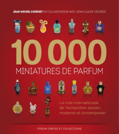10000 MINIATURES DE PARFUM. LA COTE INTERNATIONALE DE L´ECHANTILLON ANCIEN, MODERNE ET CONTEMPORAIN.