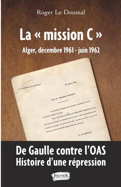 "MISSION C" - ALGER, DECEMBRE 1961 - JUIN 1962 - DE GAULLE CONTRE L´OAS.