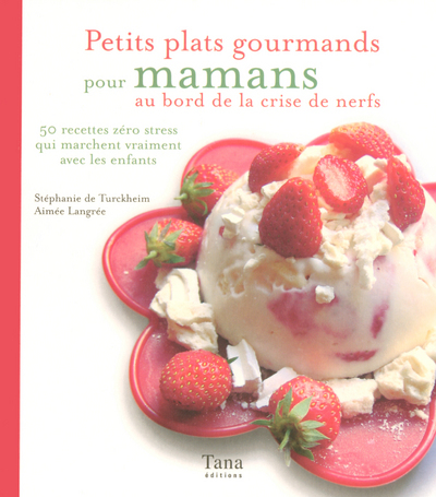 PETITS PLATS GOURMANDS POUR MAMANS AU BORD DE LA CRISE DE NERFS