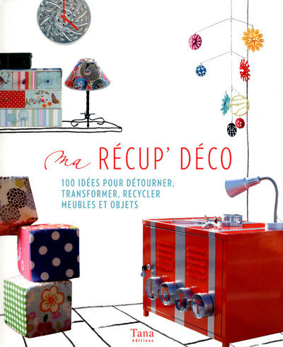 MA RECUP´ DECO - 100 IDEES POUR DETOURNERS