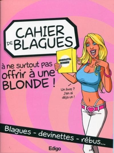 CAHIER DE BLAGUES A NE SURTOUT PAS OFFRIR A UNE BLONDE ! BLAGUES. DEVINETTES. REBUS