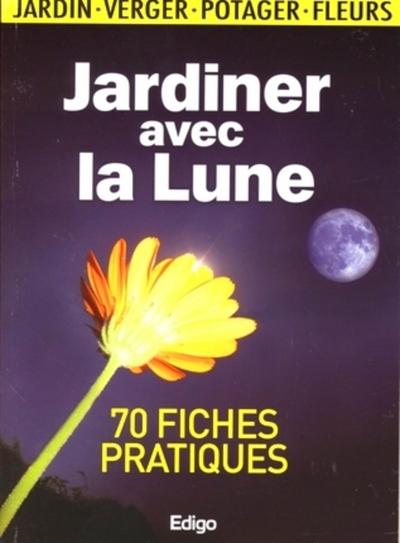 JARDINER AVEC LA LUNE. 70 FICHES PRATIQUES