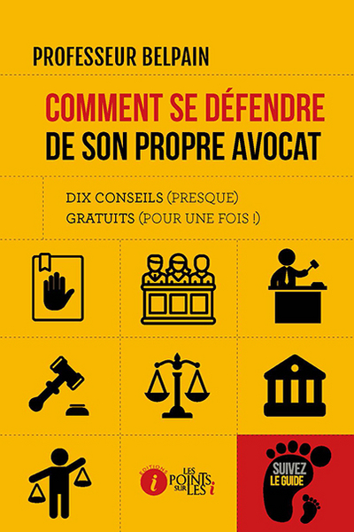 COMMENT SE DEFENDRE DE SON PROPRE AVOCAT : DIX CONSEILS (PRESQUE) GRATUITS (POUR UNE FOIS !)