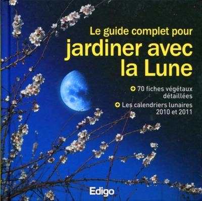 GUIDE COMPLET POUR JARDINER AVEC LA LUNE. 70 FICHES VEGETAUX DETAILLEES. LES CALENDRIERS LUNAIRES