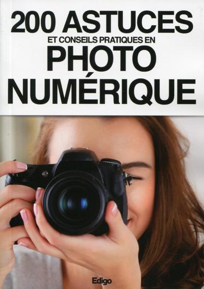 200 ASTUCES ET CONSEILS PRATIQUES EN PHOTO NUMERIQUE