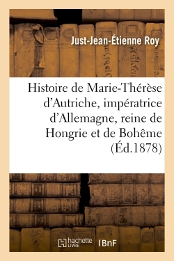 HISTOIRE DE MARIE-THERESE D´AUTRICHE, IMPERATRICE D´ALLEMAGNE, REINE DE HON