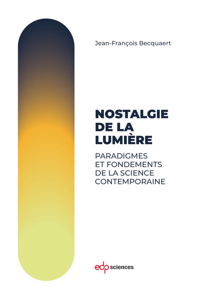 NOSTALGIE DE LA LUMIERE - PARADIGMES ET FONDEMENTS DE LA SCIENCE CONTEMPORAINE