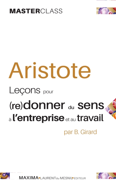 ARISTOTE - LECONS POUR (RE)DONNER DU SENS A L´ENTREPRISE ET AU TRAVAIL
