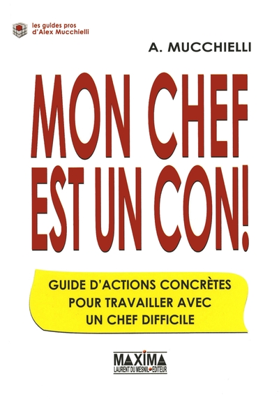 MON CHEF EST UN CON  GUIDE D´ACTIONS CONCRETES POUR TRAVAILLER AVEC UN CHEF DIFFICILE