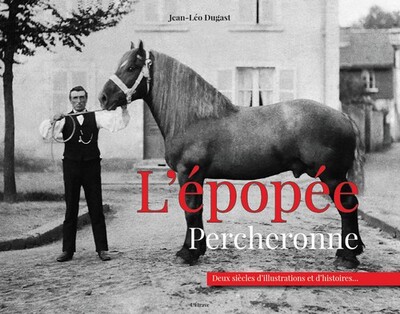 L´EPOPEE PERCHERONNE - DEUX SIECLES D´ILLUSTRATIONS ET D´HISTOIRES...