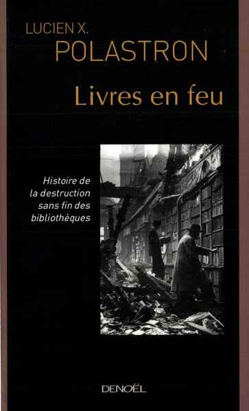 LIVRES EN FEU(HISTOIRE DE LA DESTRUCTION SANS FIN DES BIBLIOTHE