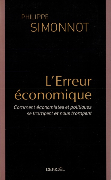 ERREUR ECONOMIQUE(COMMENT ECONOMISTES ET POLITIQUES SE TROMPE