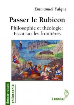 PASSER LE RUBICON. PHILOSOPHIE ET THEOLOGIE : ESSAI SUR LES FRONTIERES