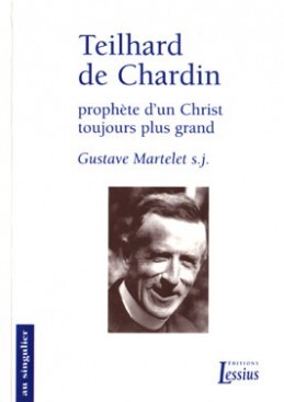TEILHARD DE CHARDIN PROPHETE D'UN CHRIST TOUJOURS PLUS GRAND