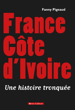 FRANCE COTE D´IVOIRE, UNE HISTOIRE TRONQUEE