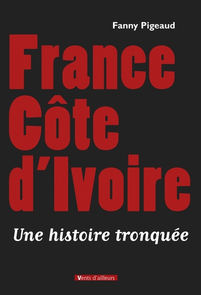 FRANCE COTE D´IVOIRE, UNE HISTOIRE TRONQUEE