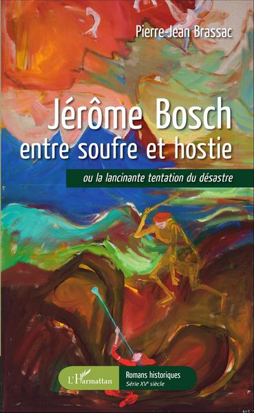 JEROME BOSCH ENTRE SOUFRE ET HOSTIE OU LA LANCINANTE TENTATION DU DESASTRE