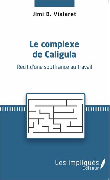 COMPLEXE DE CALIGULA RECIT D´UNE SOUFFRANCE AU TRAVAIL