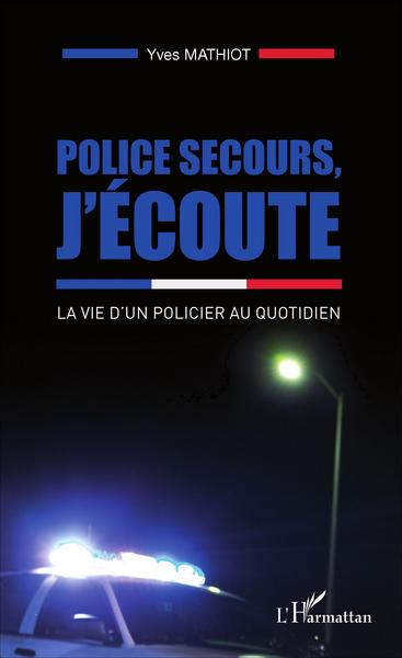 POLICE SECOURS, J´ECOUTE - LA VIE D´UN POLICIER AU QUOTIDIEN