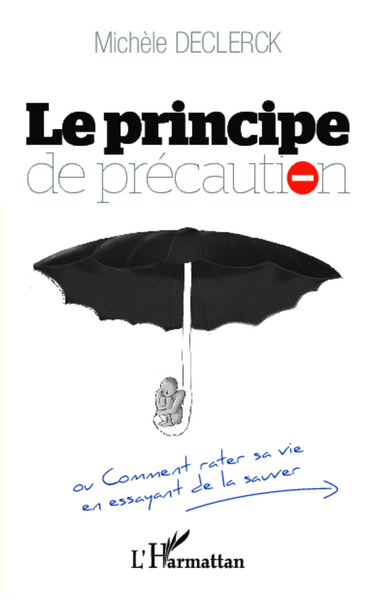 PRINCIPE DE PRECAUTION OU COMMENT RATER SA VIE EN ESSAYANT DE LA SAUVER