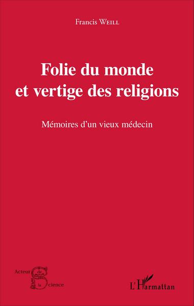 FOLIE DU MONDE ET VERTIGE DES RELIGIONS MEMOIRES D´UN VIEUX MEDECIN