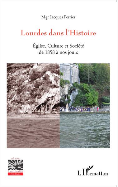 LOURDES DANS L´HISTOIRE EGLISE CULTURE ET SOCIETE DE 1858 A NOS JOURS