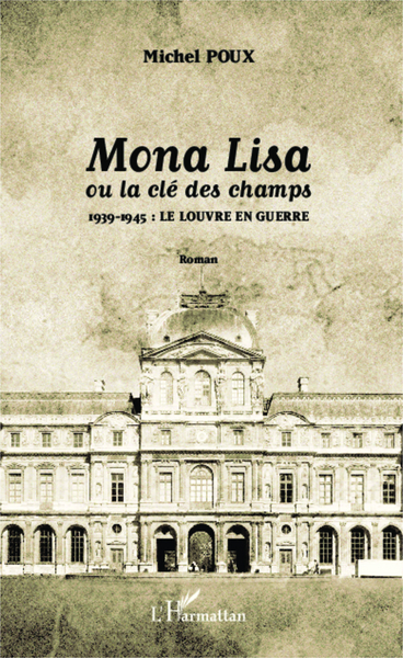 MONA LISA OU LA CLE DES CHAMPS 1939-1945 LE LOUVRE EN GUERRE