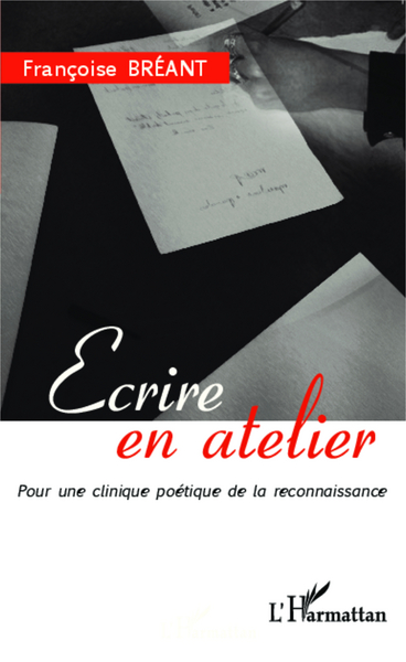 ECRIRE EN ATELIER POUR UNE CLINIQUE POETIQUE DE LA RECONNAISSANCE