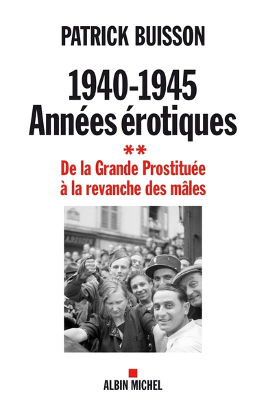1940-1945 ANNEES EROTIQUES 2 - DE LA GRANDE PROSTITUEE ET LA REVANCHE DES MALES