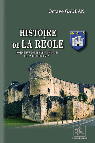 HISTOIRE DE LA REOLE : NOTICE SUR TOUTES LES COMMUNIES DE L´ARRONDISSEMENT