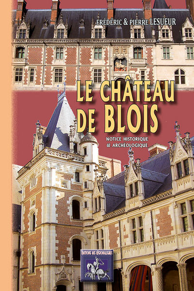 VENTE FERME - CHATEAU DE BLOIS, NOTICE HISTORIQUE & ARCHEOLOGIQUE