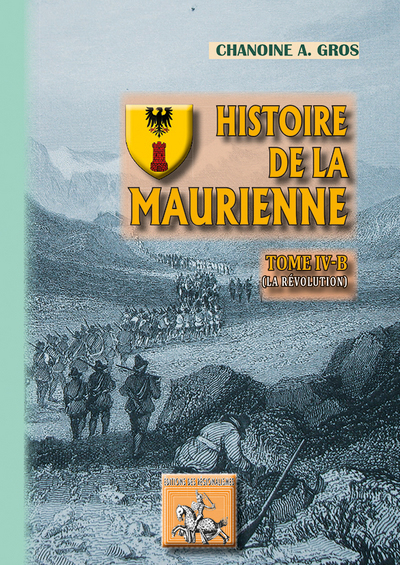 HISTOIRE DE LA MAURIENNE - 4-B - HISTOIRE DE LA MAURIENNE - TOME IV-B - [LA