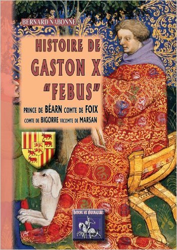 HISTOIRE DE GASTON X "FEBUS", PRINCE DE BEARN, COMTE DE FOIX, COMTE DE BIGORRE, VICOMTE DE MARSAN