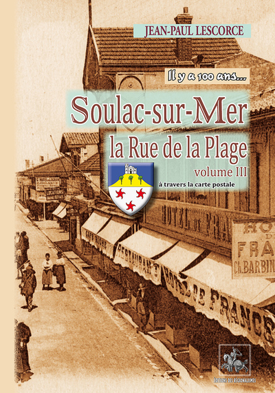 SOULAC-SUR-MER, LA RUE DE LA PLAGE (VOLUME 3) IL Y A 100 ANS...