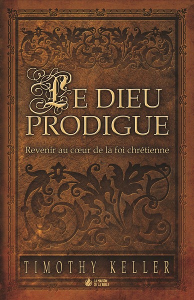 DIEU PRODIGUE : REVENIR AU COEUR DE LA FOI CHRETIENNE