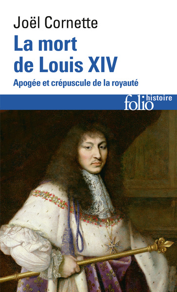 MORT DE LOUIS XIV - APOGEE ET CREPUSCULE DE LA ROYAUTE (1  SEPTEMBRE 1715)