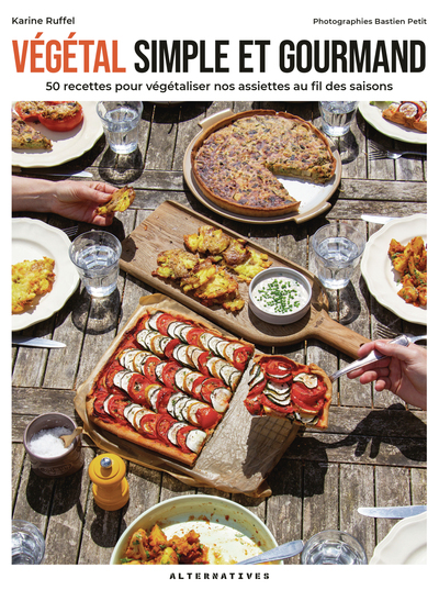 VEGETAL SIMPLE ET GOURMAND - 50 RECETTES POUR VEGETALISER NOS ASSIETTES AU FIL DES SAISONS