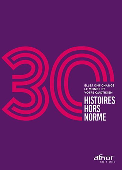 30 HISTOIRES HORS NORME - ELLES ONT CHANGE LE MONDE ET VOTRE QUOTIDIEN