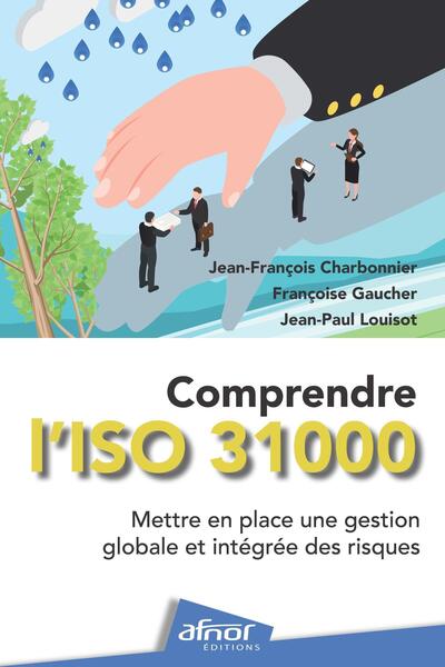 COMPRENDRE L´ISO 31000 - METTRE EN PLACE UNE GESTION GLOBALE ET INTEGREE DES RISQUES