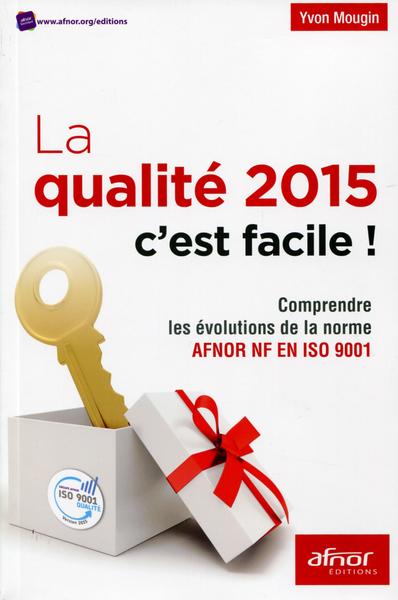 QUALITE 2015 C EST FACILE  COMPRENDRE LES EVOLUTIONS DE LA NORME AFNOR N