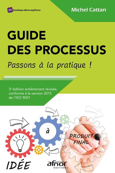 GUIDE DES PROCESSUS - PASSONS A LA PRATIQUE ! - 3E EDITION ENTIEREMENT REVI