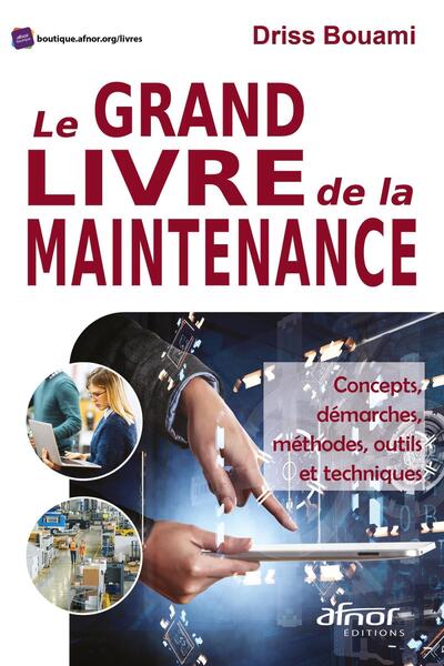 GRAND LIVRE DE LA MAINTENANCE - CONCEPTS, DEMARCHES, METHODES, OUTILS ET TECHNIQUES