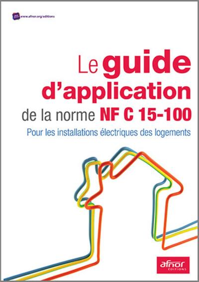 GUIDE D´APPLICATION DE LA NORME NF C 15-100 - POUR LES INSTALLATIONS ELECTRIQUES DES LOGEMENTS