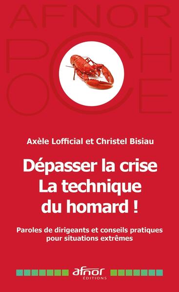 DEPASSER LA CRISE - LA TECHNIQUE DU HOMARD ! - PAROLES DE DIRIGEANTS ET CONSEILS PRATIQUES POUR SITU